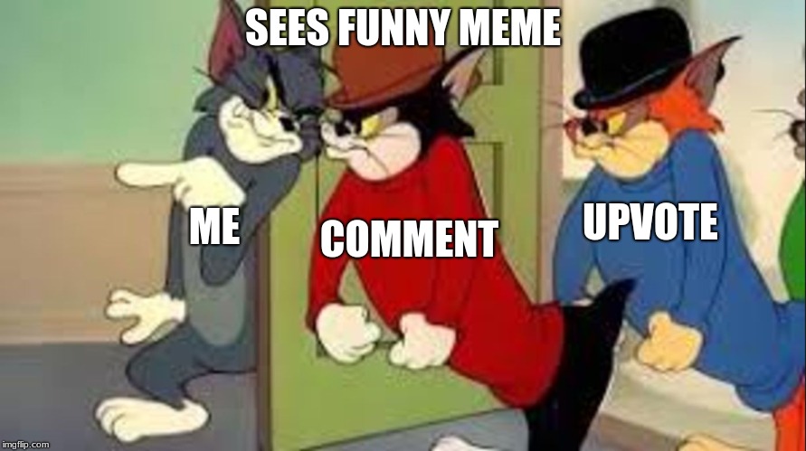Tom and Jerry Goons | SEES FUNNY MEME; UPVOTE; ME; COMMENT | image tagged in tom and jerry goons | made w/ Imgflip meme maker