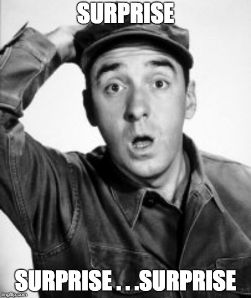 Surprise . . Surprise . . Surprise! | SURPRISE; SURPRISE . . .SURPRISE | image tagged in gomer's pyle | made w/ Imgflip meme maker