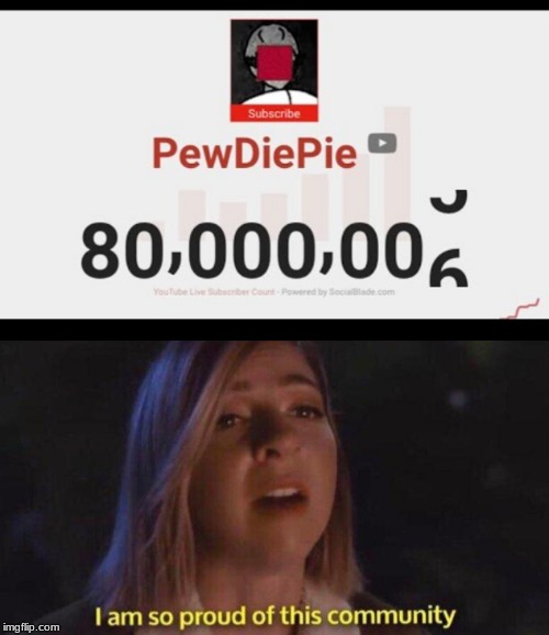 Pewdiepie Subcount | image tagged in i am so proud of this community,pewdiepie,pewds,80 mil | made w/ Imgflip meme maker