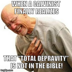 Right In The Childhood Meme | WHEN A CALVINIST FINALLY REALIZES; THAT "TOTAL DEPRAVITY" IS NOT IN THE BIBLE! | image tagged in memes,right in the childhood | made w/ Imgflip meme maker