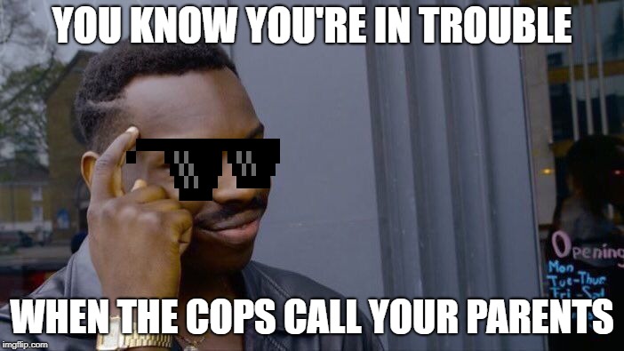 Roll Safe Think About It Meme | YOU KNOW YOU'RE IN TROUBLE; WHEN THE COPS CALL YOUR PARENTS | image tagged in memes,roll safe think about it | made w/ Imgflip meme maker