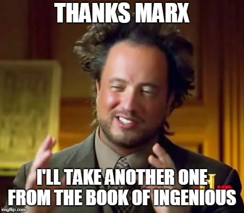 Ancient Aliens | THANKS MARX; I'LL TAKE ANOTHER ONE FROM THE BOOK OF INGENIOUS | image tagged in memes,ancient aliens | made w/ Imgflip meme maker