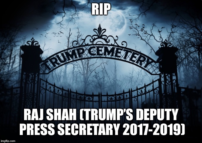 RIP; RAJ SHAH (TRUMP’S DEPUTY PRESS SECRETARY 2017-2019) | image tagged in raj shah,rip,trumps cemetery,lacky,deputy press secretary,trump administration | made w/ Imgflip meme maker