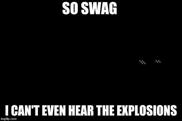 Swag Cat | SO SWAG; I CAN'T EVEN HEAR THE EXPLOSIONS | image tagged in action hero cat | made w/ Imgflip meme maker