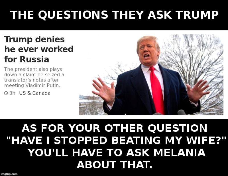 The Questions They Ask Trump | image tagged in donald trump,mainstream media | made w/ Imgflip meme maker