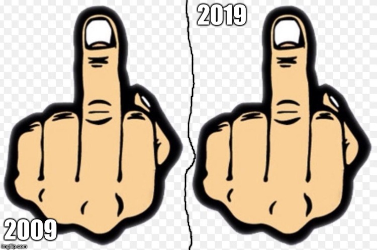 2019; 2009 | image tagged in middle finger | made w/ Imgflip meme maker
