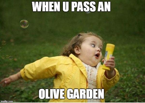 Chubby Bubbles Girl | WHEN U PASS AN; OLIVE GARDEN | image tagged in memes,chubby bubbles girl | made w/ Imgflip meme maker