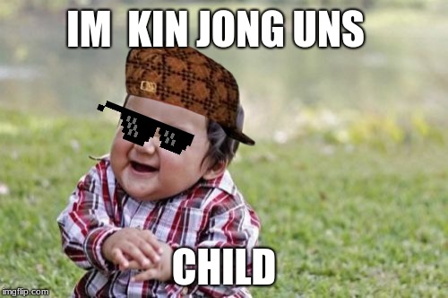 Evil Toddler | IM  KIN JONG UNS; CHILD | image tagged in memes,evil toddler | made w/ Imgflip meme maker