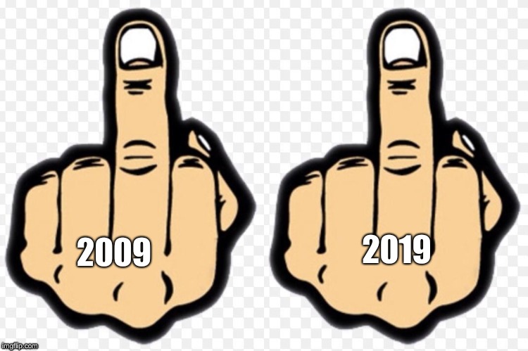 2009; 2019 | image tagged in middle finger | made w/ Imgflip meme maker