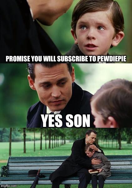 Finding Neverland | PROMISE YOU WILL SUBSCRIBE TO PEWDIEPIE; YES SON | image tagged in memes,finding neverland | made w/ Imgflip meme maker