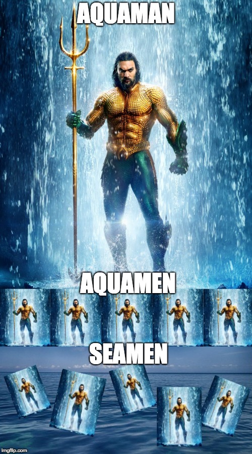 whoa-- that escalated quickly | AQUAMAN; AQUAMEN; SEAMEN | image tagged in aquaman | made w/ Imgflip meme maker