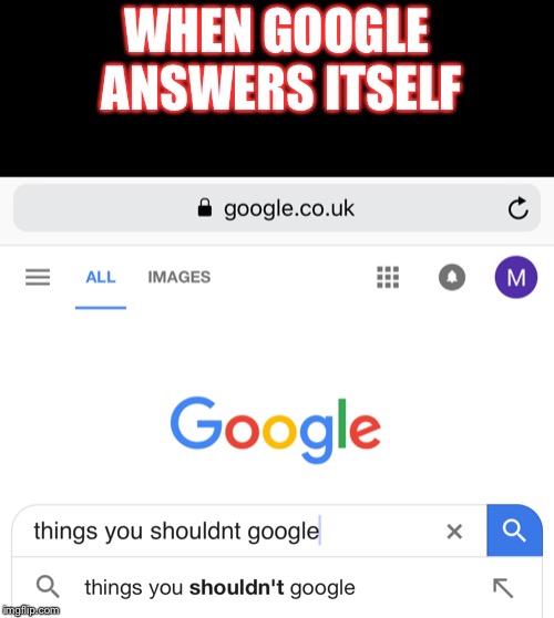 Google Knows Everything Nowadays | WHEN GOOGLE ANSWERS ITSELF | image tagged in memes,google,irony,funny | made w/ Imgflip meme maker