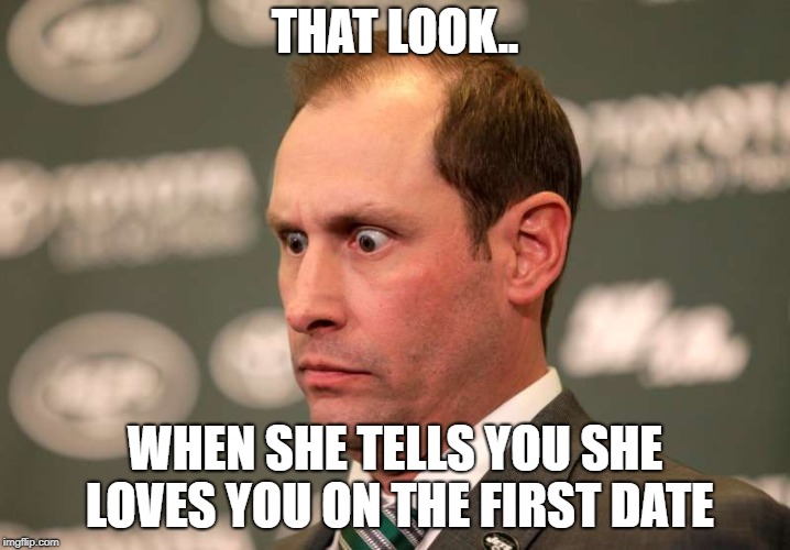 THAT LOOK.. WHEN SHE TELLS YOU SHE LOVES YOU ON THE FIRST DATE | image tagged in girlfriend,that look | made w/ Imgflip meme maker