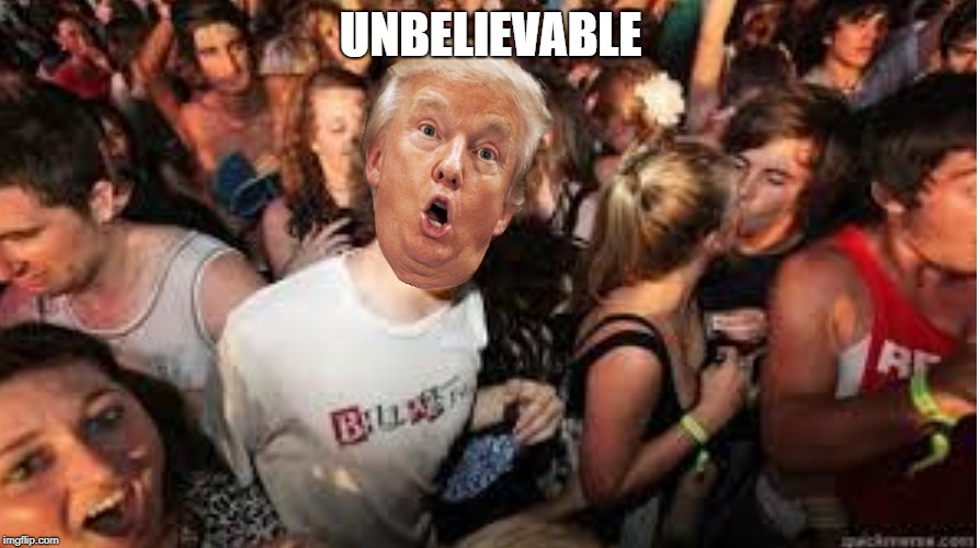 Suddenly clear Donald | UNBELIEVABLE | image tagged in suddenly clear donald | made w/ Imgflip meme maker