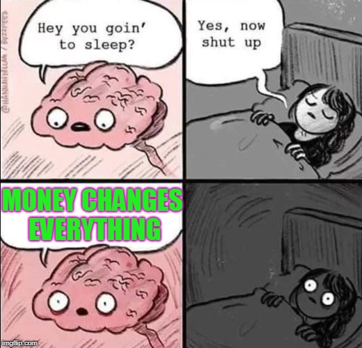we are told at a young age to follow the golden rule. then often when it's too late we find that money changes everything. | MONEY CHANGES EVERYTHING | image tagged in waking up brain,money changes everything,golden rule,meme | made w/ Imgflip meme maker