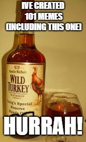 Wild Turkey 101 | IVE CREATED 101 MEMES (INCLUDING THIS ONE); HURRAH! | image tagged in wild turkey 101 | made w/ Imgflip meme maker