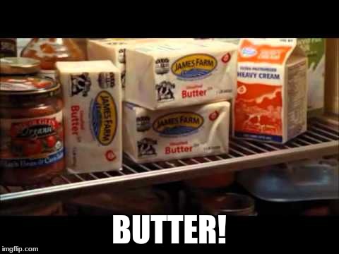 Butter | BUTTER! | image tagged in butter | made w/ Imgflip meme maker