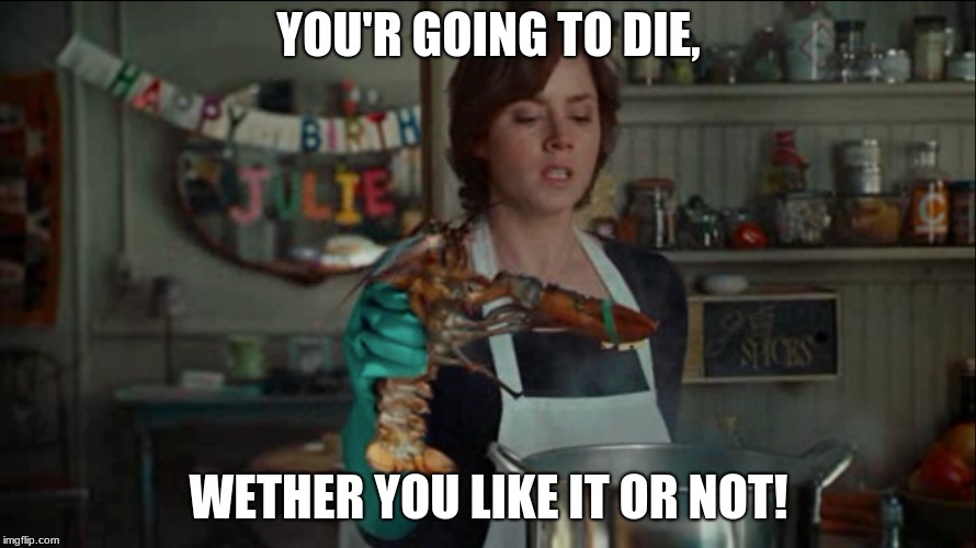 Lobster | YOU'R GOING TO DIE, WETHER YOU LIKE IT OR NOT! | image tagged in lobster,pot | made w/ Imgflip meme maker