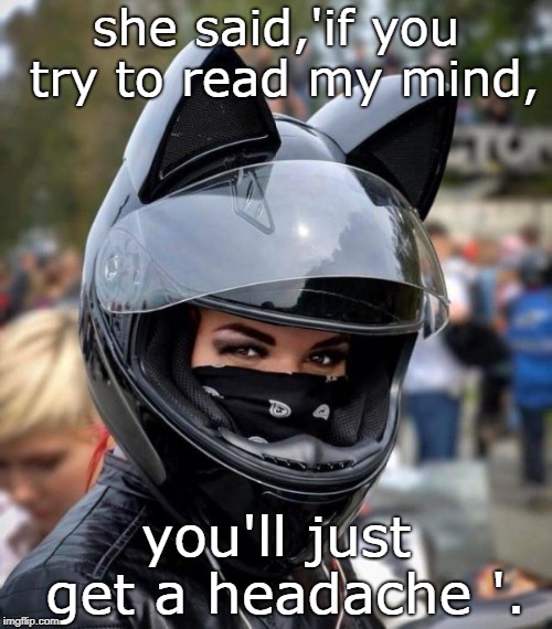  he said,'I bet you're right'.a womans eyes often confuse men. | she said,'if you try to read my mind, you'll just get a headache '. | image tagged in assume my gender,that girl look,black is sexy,meme this | made w/ Imgflip meme maker