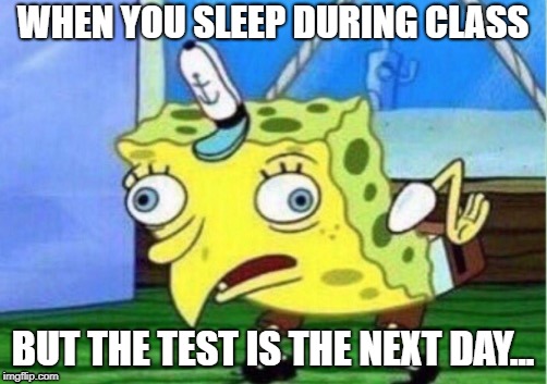 MATH TEST
 | WHEN YOU SLEEP DURING CLASS; BUT THE TEST IS THE NEXT DAY... | image tagged in memes,mocking spongebob,fun,pedro raposo | made w/ Imgflip meme maker