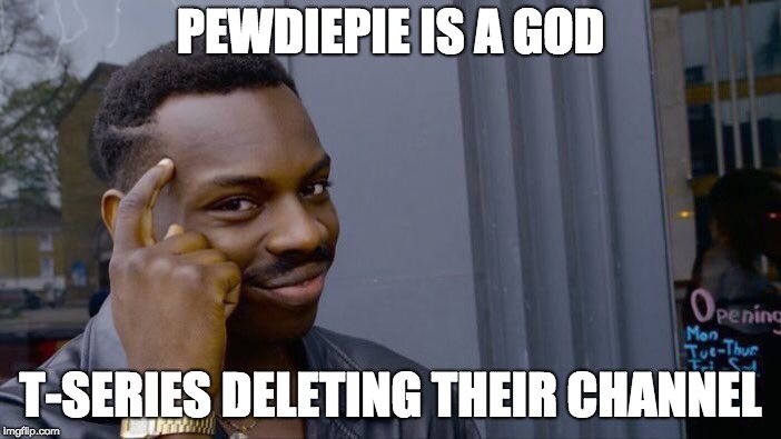 Roll Safe Think About It Meme | PEWDIEPIE IS A GOD; T-SERIES DELETING THEIR CHANNEL | image tagged in memes,roll safe think about it | made w/ Imgflip meme maker