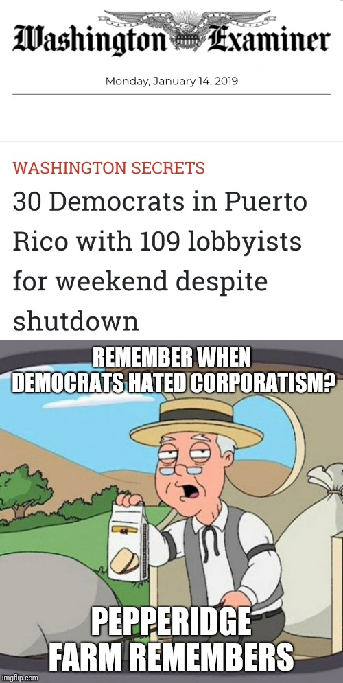 The Party of Muh Feelings  | REMEMBER WHEN DEMOCRATS HATED CORPORATISM? PEPPERIDGE FARM REMEMBERS | image tagged in memes,pepperidge farm remembers,politics,trump,funny,deep state | made w/ Imgflip meme maker