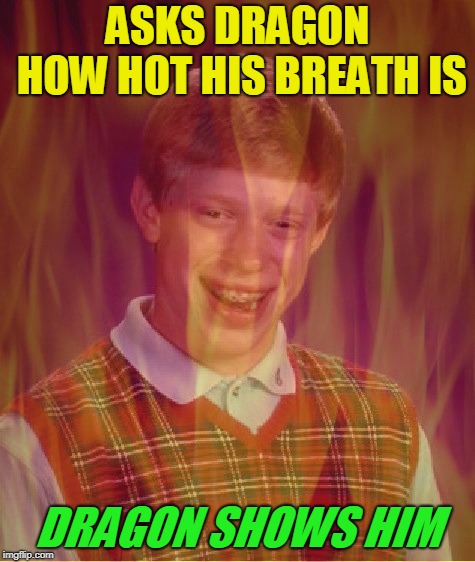 ASKS DRAGON HOW HOT HIS BREATH IS DRAGON SHOWS HIM | made w/ Imgflip meme maker