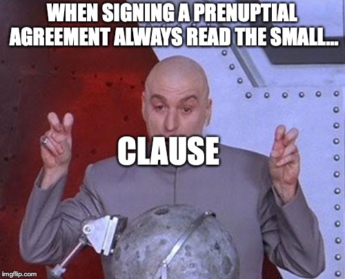Dr Evil Laser Meme | WHEN SIGNING A PRENUPTIAL AGREEMENT ALWAYS READ THE SMALL... CLAUSE | image tagged in memes,dr evil laser | made w/ Imgflip meme maker
