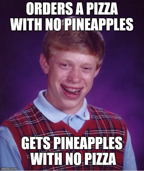 Bad Luck Brian Meme | ORDERS A PIZZA WITH NO PINEAPPLES GETS PINEAPPLES WITH NO PIZZA | image tagged in memes,bad luck brian | made w/ Imgflip meme maker