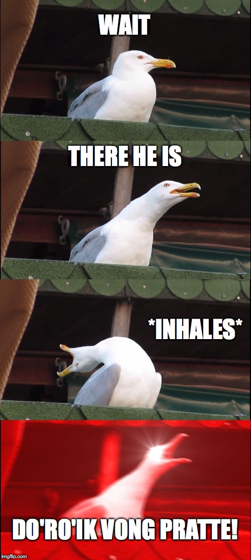 Inhaling Seagull Meme | WAIT THERE HE IS *INHALES* DO'RO'IK VONG PRATTE! | image tagged in memes,inhaling seagull | made w/ Imgflip meme maker