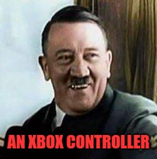 laughing hitler | AN XBOX CONTROLLER | image tagged in laughing hitler | made w/ Imgflip meme maker