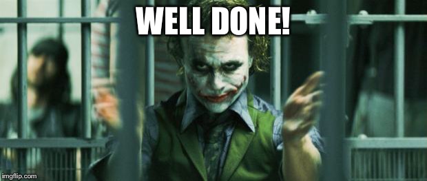 the joker clap | WELL DONE! | image tagged in the joker clap | made w/ Imgflip meme maker