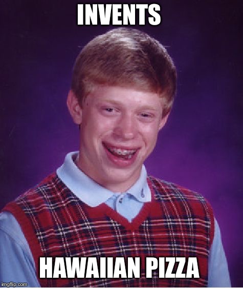 Bad Luck Brian Meme | INVENTS HAWAIIAN PIZZA | image tagged in memes,bad luck brian | made w/ Imgflip meme maker