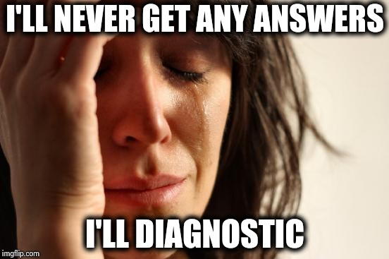 Being agnostic means you just don't want to discuss it | I'LL NEVER GET ANY ANSWERS; I'LL DIAGNOSTIC | image tagged in memes,first world problems,agnostic,questions,answers,coming | made w/ Imgflip meme maker