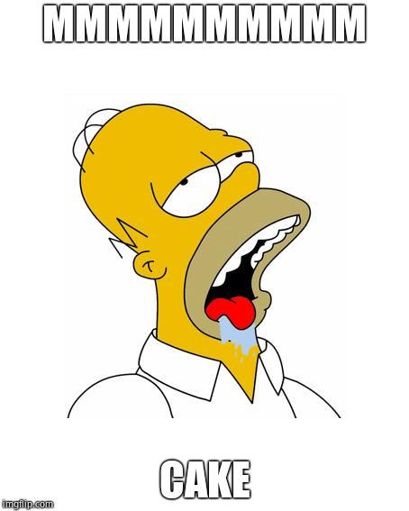Homer Simpson Drooling | MMMMMMMMMM CAKE | image tagged in homer simpson drooling | made w/ Imgflip meme maker