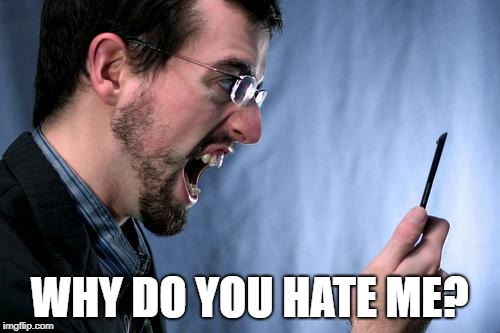 Yell at phone | WHY DO YOU HATE ME? | image tagged in yell at phone | made w/ Imgflip meme maker