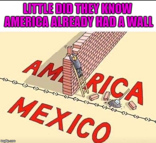 Divided we fall... | LITTLE DID THEY KNOW AMERICA ALREADY HAD A WALL | image tagged in the wall,memes,divided,scary | made w/ Imgflip meme maker