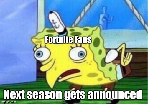 Fortnite Fans | Fortnite Fans; Next season gets announced | image tagged in memes,mocking spongebob,fortnite | made w/ Imgflip meme maker