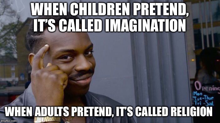 Roll Safe Think About It Meme | WHEN CHILDREN PRETEND, IT’S CALLED IMAGINATION WHEN ADULTS PRETEND, IT’S CALLED RELIGION | image tagged in memes,roll safe think about it | made w/ Imgflip meme maker
