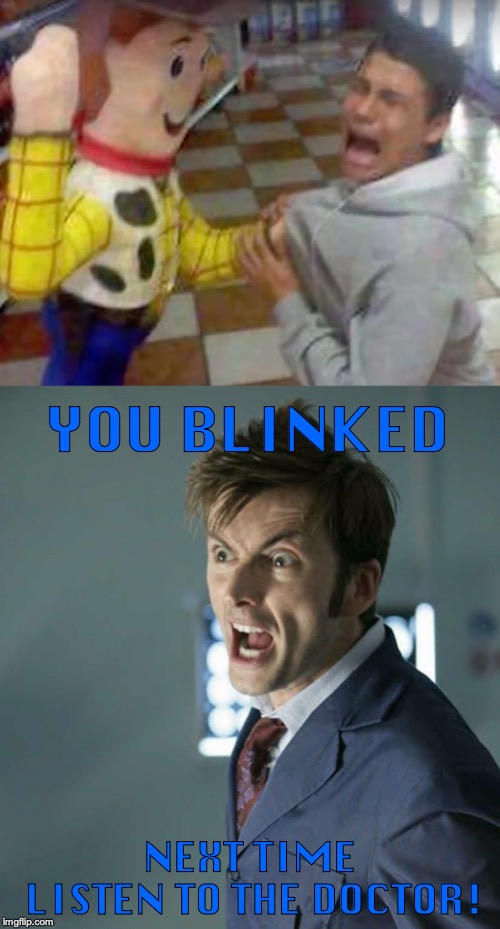 weeping woody | YOU BLINKED; NEXT TIME LISTEN TO THE DOCTOR! | image tagged in doctor who,woody,toy story,david tennant,weeping angel,blink | made w/ Imgflip meme maker