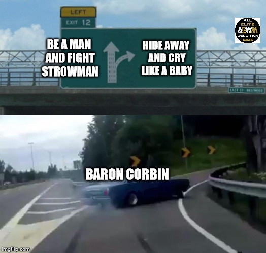 Left Exit 12 Off Ramp Meme | BE A MAN AND FIGHT STROWMAN; HIDE AWAY AND CRY LIKE A BABY; BARON CORBIN | image tagged in memes,left exit 12 off ramp | made w/ Imgflip meme maker