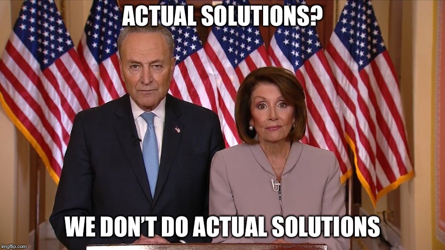 They’re better at criticizing  | ACTUAL SOLUTIONS? WE DON’T DO ACTUAL SOLUTIONS | image tagged in chuck and nancy,democrats,political meme,memes | made w/ Imgflip meme maker