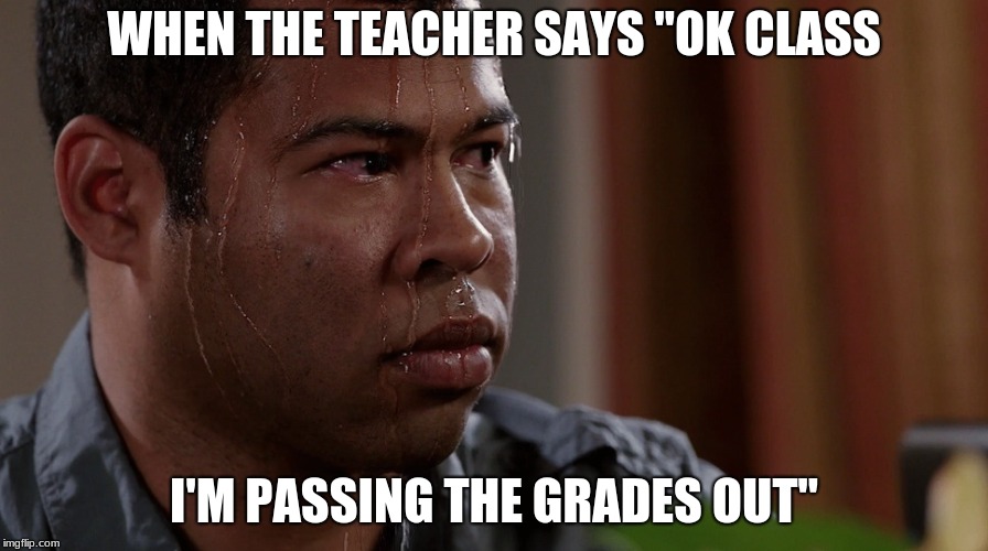 Nervous guy | WHEN THE TEACHER SAYS "OK CLASS; I'M PASSING THE GRADES OUT" | image tagged in nervous guy | made w/ Imgflip meme maker