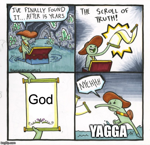 The Scroll Of Truth | God; YAGGA | image tagged in memes,the scroll of truth | made w/ Imgflip meme maker