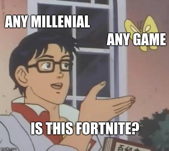 Is This A Pigeon Meme | ANY MILLENIAL; ANY GAME; IS THIS FORTNITE? | image tagged in memes,is this a pigeon | made w/ Imgflip meme maker