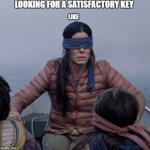 Bird Box Meme | LOOKING FOR A SATISFACTORY KEY; LIKE | image tagged in bird box | made w/ Imgflip meme maker