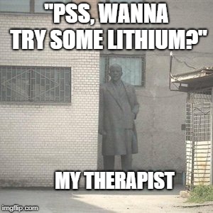 Lenin shrink | "PSS, WANNA TRY SOME LITHIUM?"; MY THERAPIST | image tagged in psychology,politics | made w/ Imgflip meme maker