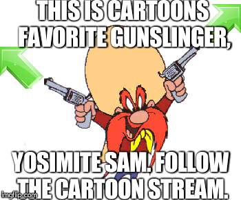 the yosimite follower | THIS IS CARTOONS FAVORITE GUNSLINGER, YOSIMITE SAM. FOLLOW THE CARTOON STREAM. | image tagged in yosimite sam rootin tootin,cartoon | made w/ Imgflip meme maker