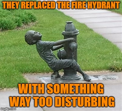 THEY REPLACED THE FIRE HYDRANT WITH SOMETHING WAY TOO DISTURBING | made w/ Imgflip meme maker