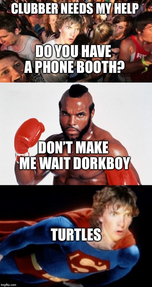 DO YOU HAVE A PHONE BOOTH? CLUBBER NEEDS MY HELP; DON’T MAKE ME WAIT DORKBOY; TURTLES | image tagged in clubber lang,confused,superdork | made w/ Imgflip meme maker